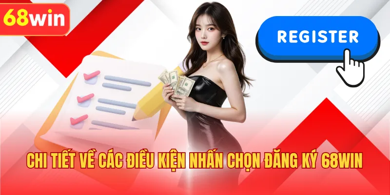 Chi tiết về các điều kiện nhấn chọn đăng ký 68WIN