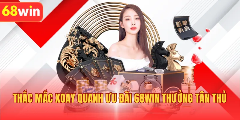 Thắc mắc xoay quanh ưu đãi 68WIN thưởng tân thủ