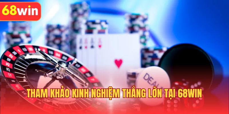 Tham khảo kinh nghiệm thắng lớn tại 68WIN