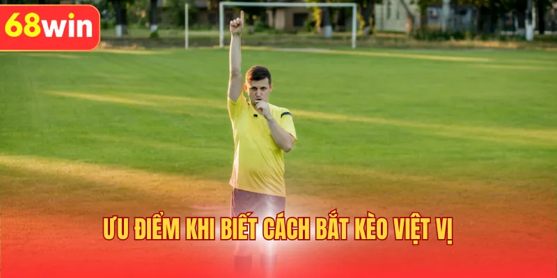 Ưu điểm khi biết cách bắt kèo việt vị